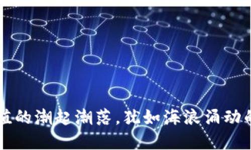 虚拟币市值的潮起潮落，犹如海浪涌动的壮丽风景