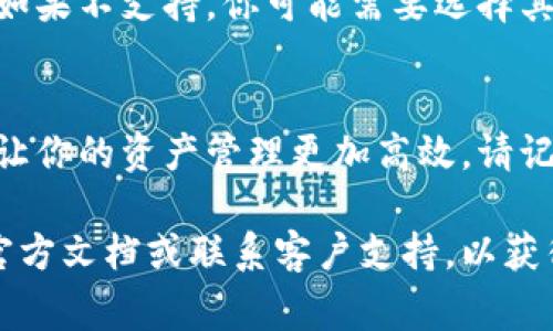 在tpwallet中添加合约地址通常是在“钱包”或“资产”部分进行的。具体步骤如下：

步骤一：打开tpwallet
确保你的移动设备上已经安装了tpwallet应用，打开应用程序并登录到你的账户。如果你还没注册，按照提示完成注册流程。

步骤二：进入资产页面
在主界面上，你会看到“资产”或“钱包”选项。点击进入，这里会显示你所有已添加的资产。

步骤三：添加合约地址
在资产页面，通常会有一个“添加资产”或“添加合约地址”的按钮。点击这个按钮。你可能会看到一个输入框，用于输入合约地址。

步骤四：输入合约地址
在输入框中，输入你想要添加的合约地址。请确保你输入的是准确的合约地址，因为错误的地址可能导致资产丢失。

步骤五：确认添加
输入完合约地址后，通常会有一个“确认”或“添加”按钮，点击它来完成操作。系统会验证这个地址，若地址正确，你的合约资产就会成功添加到钱包中。

步骤六：查看资产
完成添加后，你可以在资产页面查看到新添加的合约资产。如果你没有看到，可能需要刷新页面或者等几分钟。

注意事项
在添加合约地址时，确保该合约在tpwallet支持的网络中。如果不支持，你可能需要选择其他合适的钱包来管理相应资产。

总结
通过以上步骤，你可以方便地在tpwallet中添加合约地址，让你的资产管理更加高效。请记得定期查看和管理你的资产，以免错过任何市场动态。

如果你在操作过程中遇到任何问题，可以查阅tpwallet的官方文档或联系客户支持，以获得更多帮助和指引。