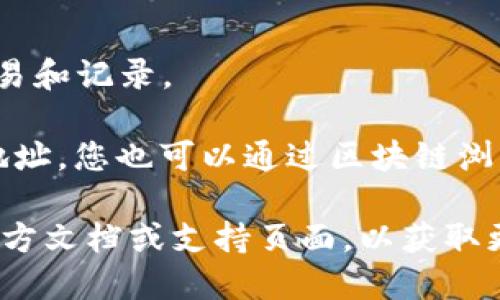 要查看tpwallet的空投记录，您可以按照以下步骤进行：

1. **访问tpwallet官网**：首先，打开浏览器并输入tpwallet的官方网站地址。

2. **连接钱包**：确保您的钱包（例如MetaMask等）与tpwallet连接，通常在网站右上角会有“连接钱包”的按钮。

3. **查看空投记录**：
   - 登录后，导航到“资产”或“活动”页面。
   - 在资产或历史记录中，您可以找到与空投相关的交易和记录。

4. **使用区块链浏览器**：如果tpwallet提供相关合约地址，您也可以通过区块链浏览器（如Etherscan）输入合约地址，查看相关的交易记录。

若您在使用过程中遇到任何问题，建议查看tpwallet的官方文档或支持页面，以获取更多帮助和指导。享受您的区块链探索之旅！