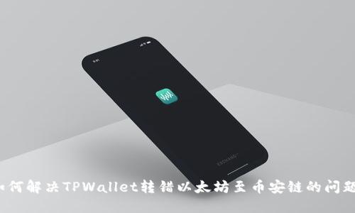 如何解决TPWallet转错以太坊至币安链的问题？