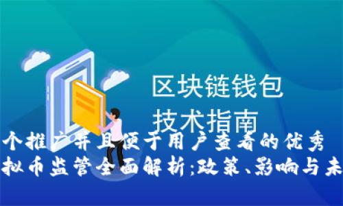 思考一个推广并且便于用户查看的优秀  
中国虚拟币监管全面解析：政策、影响与未来趋势