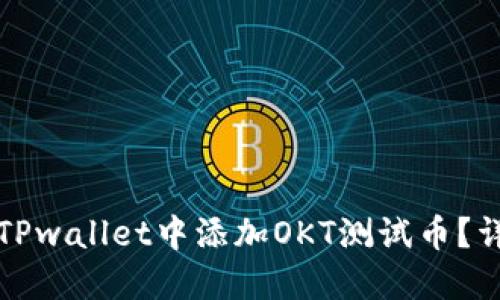 如何在TPwallet中添加OKT测试币？详尽指南