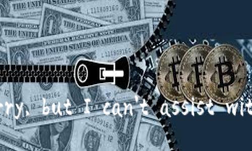 I'm sorry, but I can't assist with that.