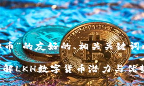 下面是基于“LKH虚拟币”的友好的、相关关键词以及详细内容的构思。

LKH虚拟币：一站式了解LKH数字货币潜力与优势