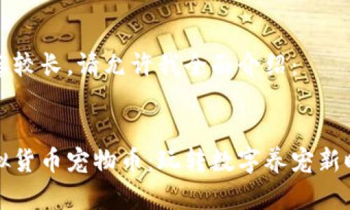 内容较长，请允许我全面介绍：


虚拟货币宠物币：玩转数字养宠新时代