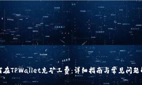 如何在TPWallet充矿工费：详细指南与常见问题解答