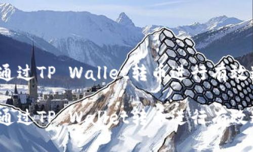 如何通过TP Wallet转币进行有效追踪？

如何通过TP Wallet转币进行有效追踪？