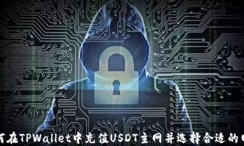 
如何在TPWallet中充值USDT主网并选择合适的网络