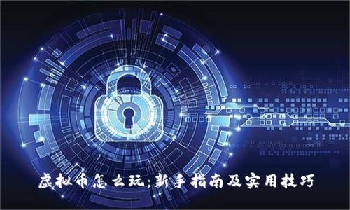 虚拟币怎么玩：新手指南及实用技巧