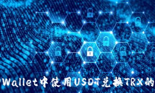   
如何在TPWallet中使用USDT兑换TRX的详细指南