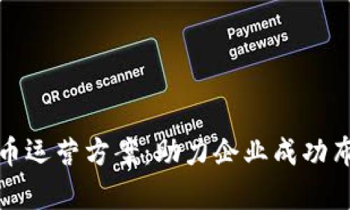全面解析虚拟币运营方案：助力企业成功布局区块链市场
