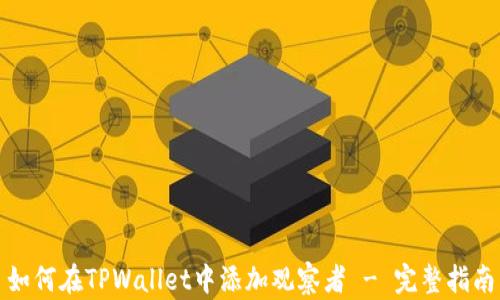 
如何在TPWallet中添加观察者 - 完整指南