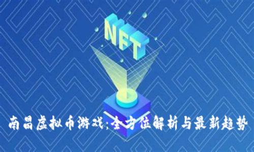 南昌虚拟币游戏：全方位解析与最新趋势