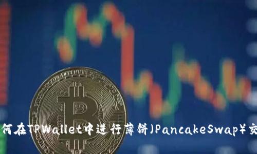 如何在TPWallet中进行薄饼（PancakeSwap）交易