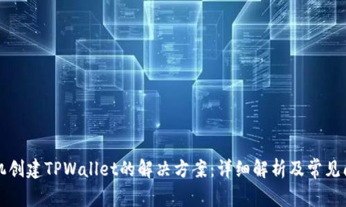华为手机创建TPWallet的解决方案：详细解析及常见问题解答