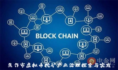   
焦作市虚拟币挖矿产业治理探索与实践