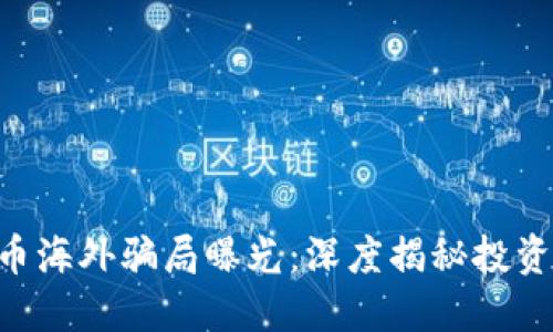 baioti各种虚拟币海外骗局曝光：深度揭秘投资风险与防范措施