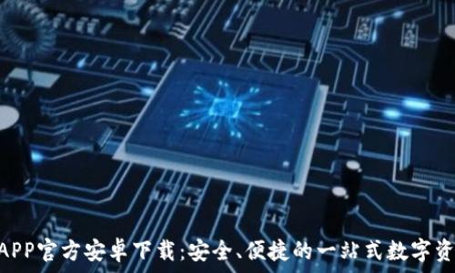   
TPWallet APP官方安卓下载：安全、便捷的一站式数字资产管理平台