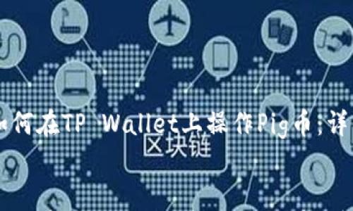 

    如何在TP Wallet上操作Pig币：详细指南


    如何在TP Wallet上操作Pig币：详细指南