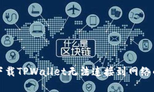 解决下载TPWallet无法连接到网络的问题