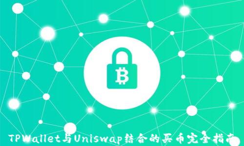 
TPWallet与Uniswap结合的买币完全指南